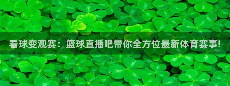 178体育直播：看球变观赛：篮球直播吧带你全方位最新体育赛事!
