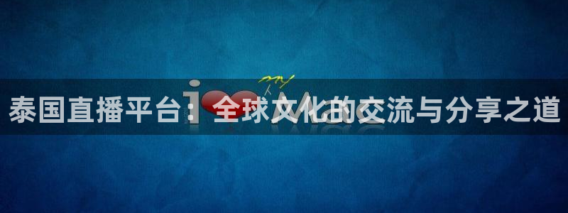 178比赛免费直播：泰国直播平台：全球文化的交流与分享之道