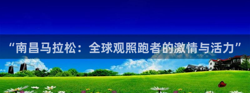178直播足球直播直播：“南昌马拉松：全球观照跑者的激情与活力”
